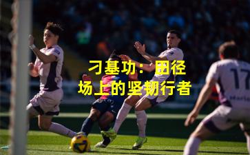 刁基功:田径场上的坚韧行者