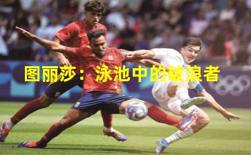 图丽莎：泳池中的破浪者